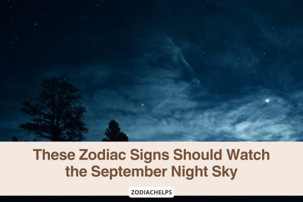 These Zodiac Signs Should Watch the September Night Sky
