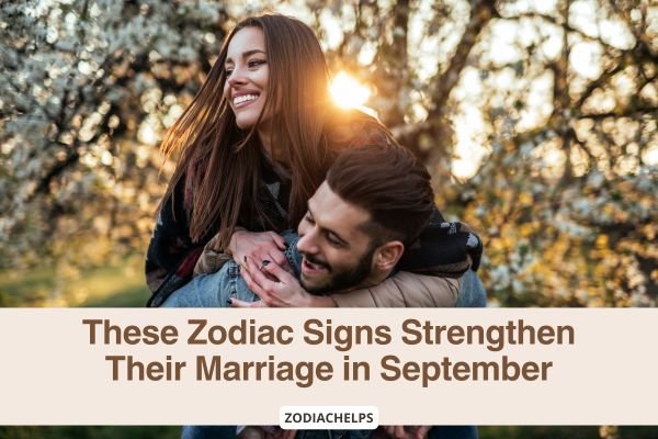 These Zodiac Signs Strengthen Their Marriage in September
