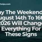 Why The Weekend Of August 14th To 16th, 2026 Will Change Everything For These Signs
