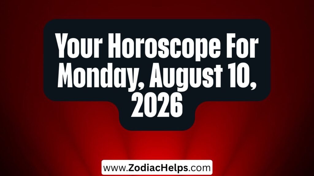 Your Horoscope For Monday, August 10, 2026