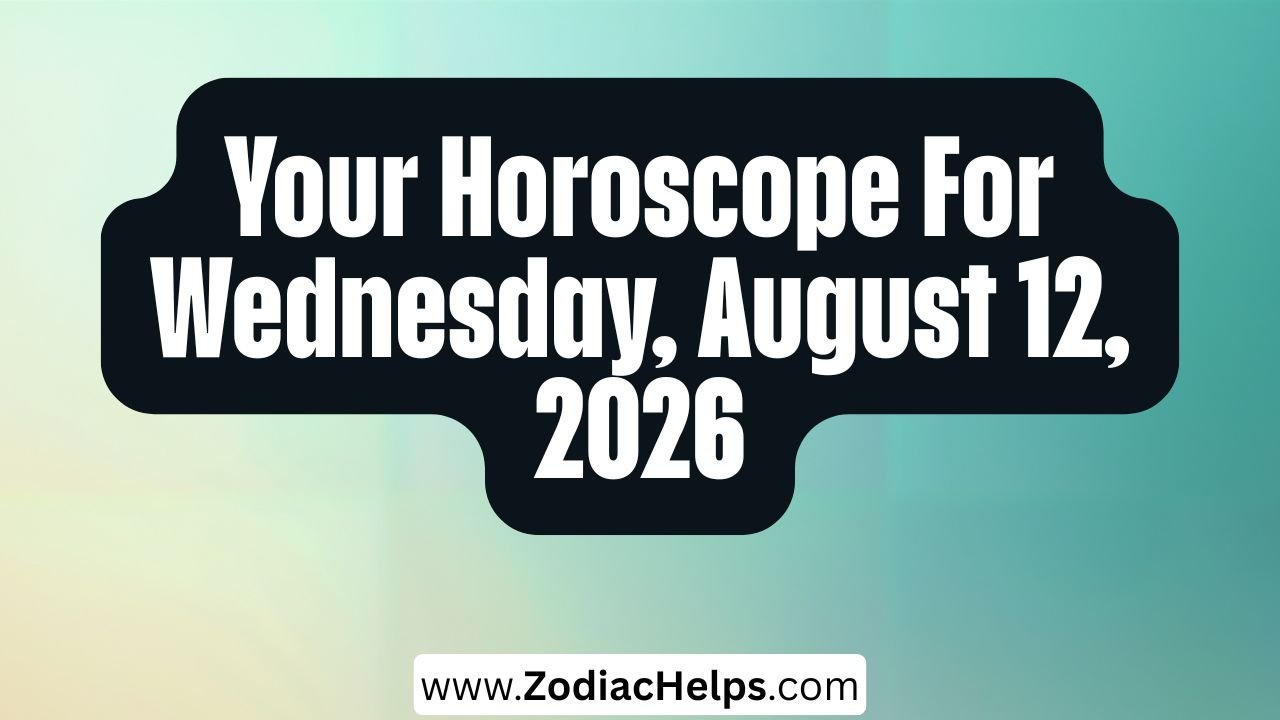 Your Horoscope For Wednesday, August 12, 2026