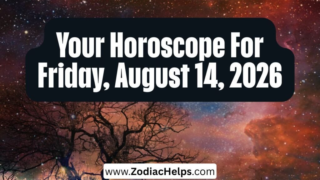 Your Horoscope For Friday, August 14, 2026