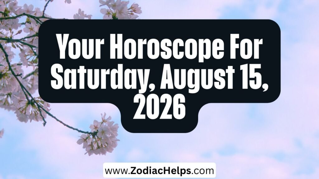Your Horoscope For Saturday, August 15, 2026