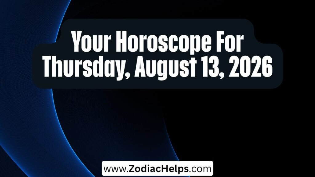 Your Horoscope For Thursday, August 13, 2026
