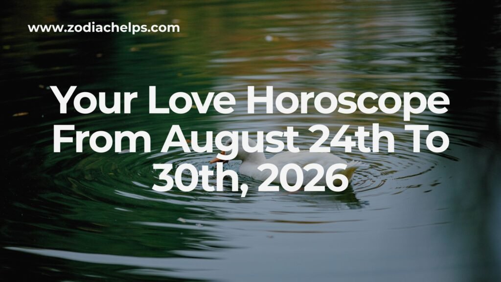 Your Love Horoscope From August 24th To 30th, 2026