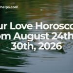 Your Love Horoscope From August 24th To 30th, 2026
