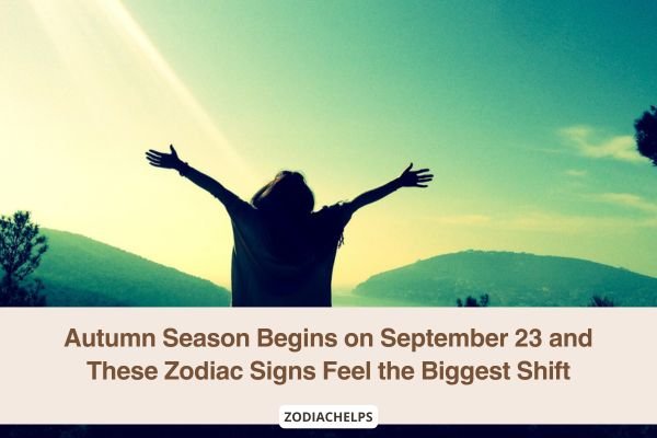 Autumn Season Begins on September 23 and These Zodiac Signs Feel the Biggest Shift