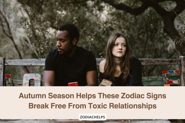 Autumn Season Helps These Zodiac Signs Break Free From Toxic Relationships