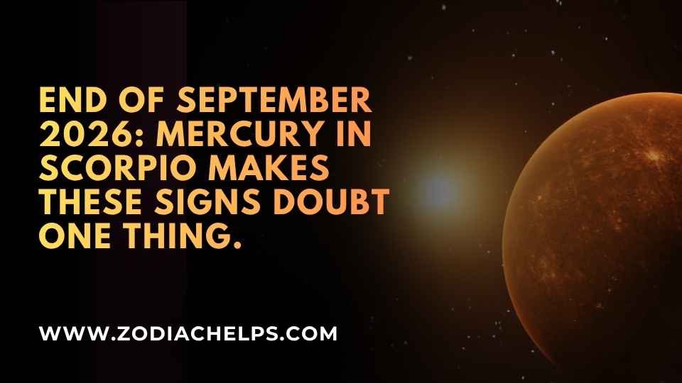 End Of September 2026: Mercury In Scorpio Makes These Signs Doubt One Thing.