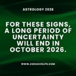 For These Signs, A Long Period Of Uncertainty Will End In October 2026.