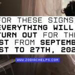 For These Signs, Everything Will Turn Out For The Best From September 21st To 27th, 2026.