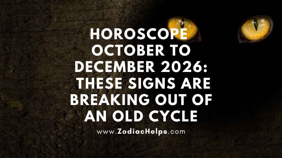 Horoscope October To December 2026: These Signs Are Breaking Out Of An Old Cycle