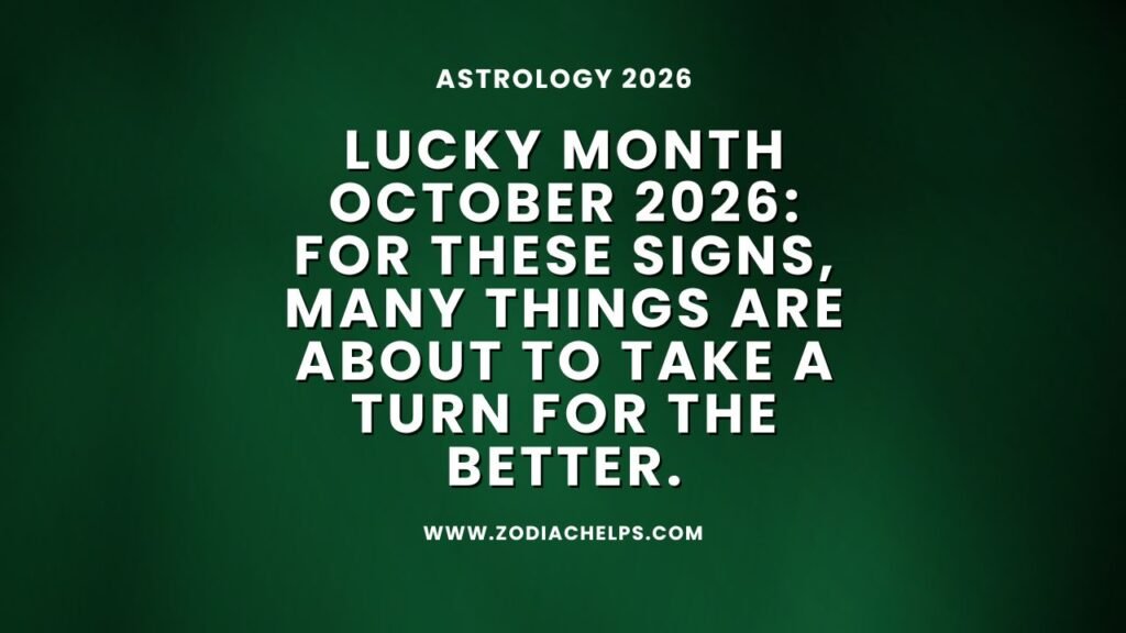 Lucky Month October 2026: For These Signs, Many Things Are About To Take A Turn For The Better.
