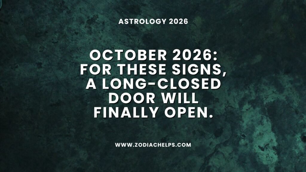 October 2026: For These Signs, A Long-closed Door Will Finally Open.
