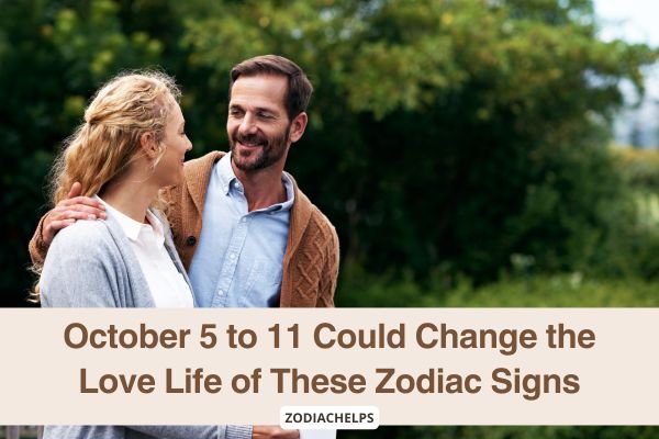 October 5 to 11 Could Change the Love Life of These Zodiac Signs