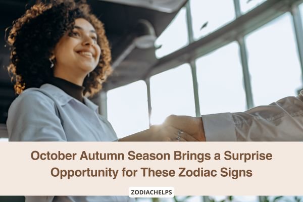 October Autumn Season Brings a Surprise Opportunity for These Zodiac Signs