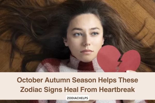 October Autumn Season Helps These Zodiac Signs Heal From Heartbreak