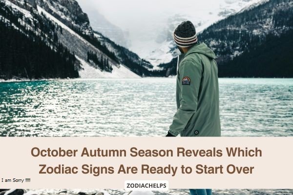 October Autumn Season Reveals Which Zodiac Signs Are Ready to Start Over