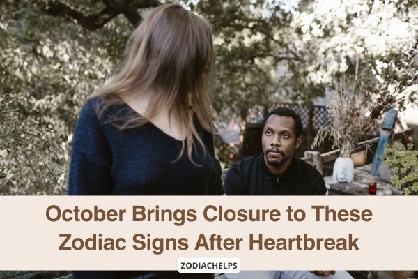 October Brings Closure to These Zodiac Signs After Heartbreak