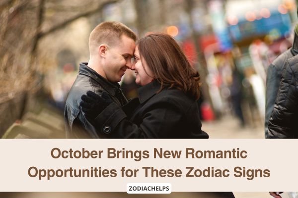 October Brings New Romantic Opportunities for These Zodiac Signs