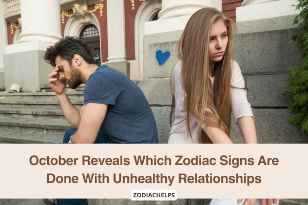 October Reveals Which Zodiac Signs Are Done With Unhealthy Relationships