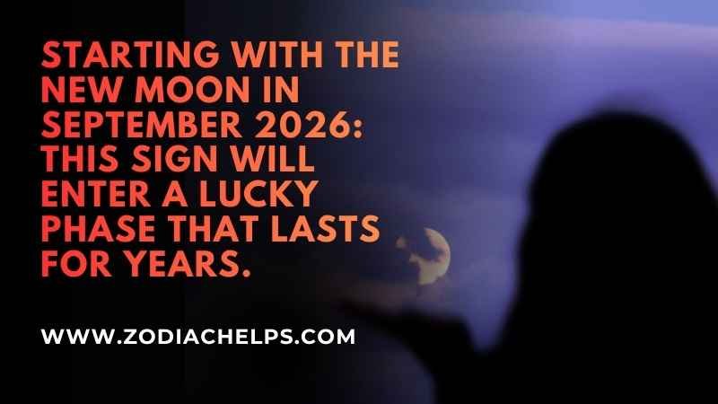 Starting With The New Moon In September 2026: This Sign Will Enter A Lucky Phase That Lasts For Years.