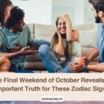 The Final Weekend of October Reveals an Important Truth for These Zodiac Signs