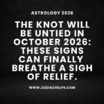 The Knot Will Be Untied In October 2026: These Signs Can Finally Breathe A Sigh Of Relief.
