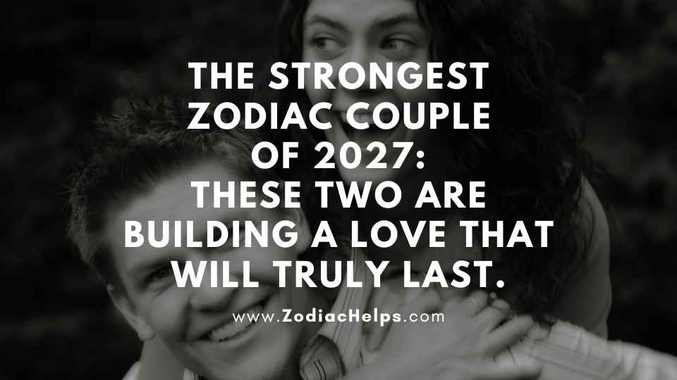 The Strongest Zodiac Couple Of 2027: These Two Are Building A Love That Will Truly Last.