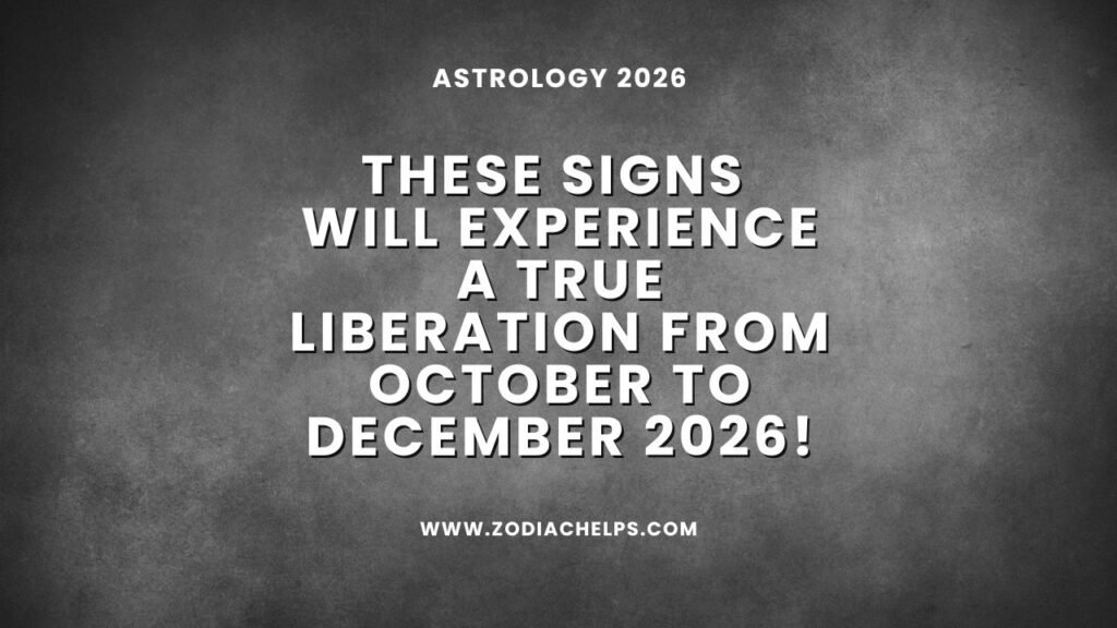 These Signs Will Experience A True Liberation From October To December 2026!