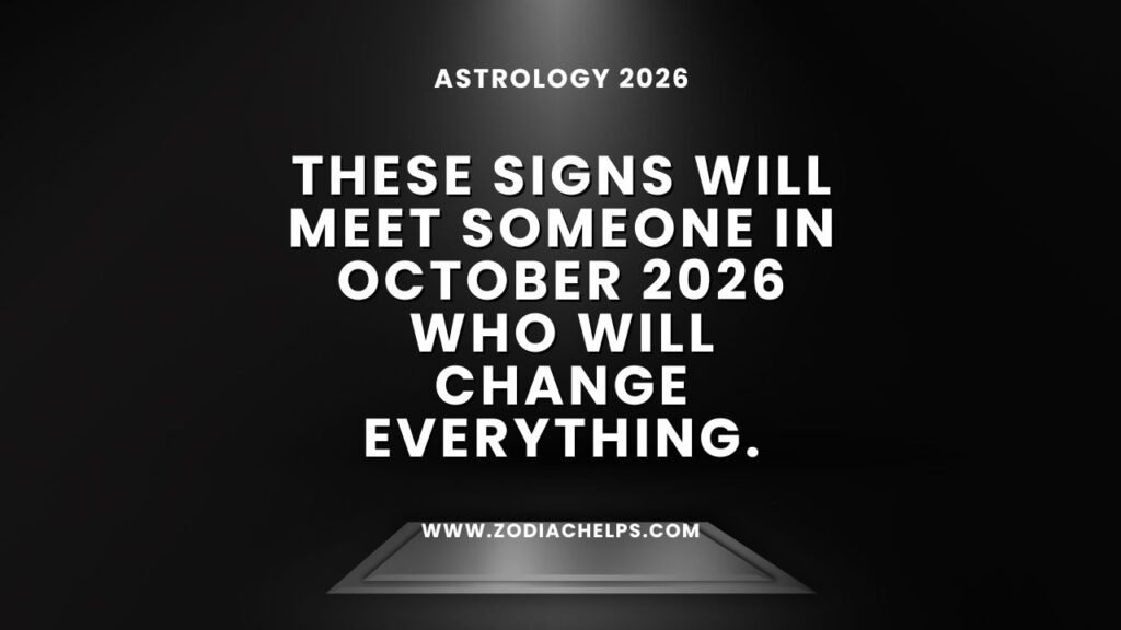 These Signs Will Meet Someone In October 2026 Who Will Change Everything.