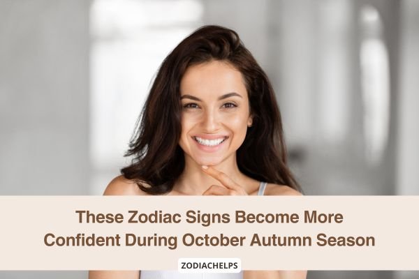 These Zodiac Signs Become More Confident During October Autumn Season