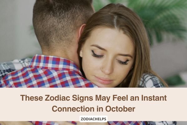 These Zodiac Signs May Feel an Instant Connection in October