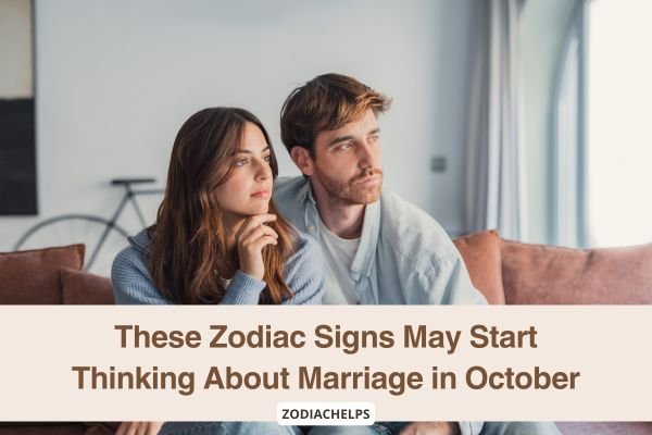 These Zodiac Signs May Start Thinking About Marriage in October