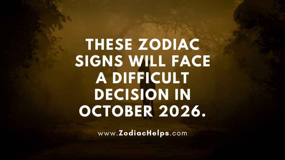 These Zodiac Signs Will Face A Difficult Decision In October 2026.