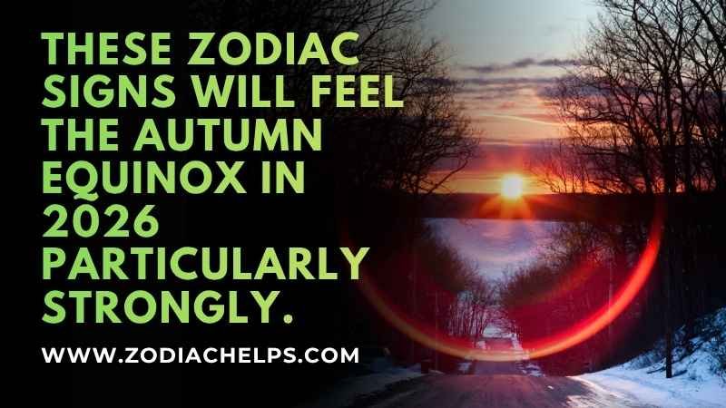 These Zodiac Signs Will Feel The Autumn Equinox In 2026 Particularly Strongly.