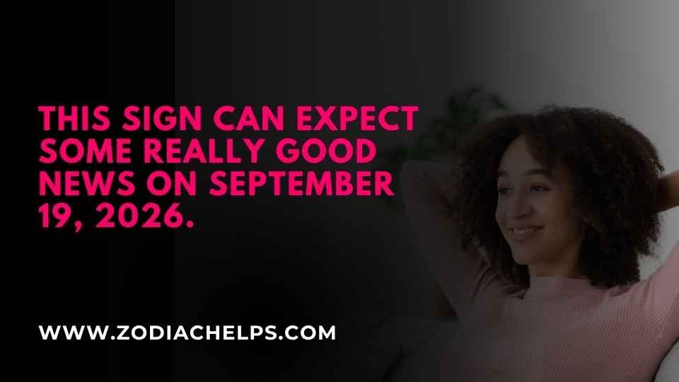 This Sign Can Expect Some Really Good News On September 19, 2026.