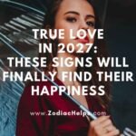 True Love In 2027: These Signs Will Finally Find Their Happiness