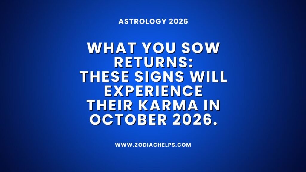 What You Sow Returns: These Signs Will Experience Their Karma In October 2026.