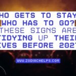 Who Gets To Stay, Who Has To Go? These Signs Are Tidying Up Their Lives Before 2027.