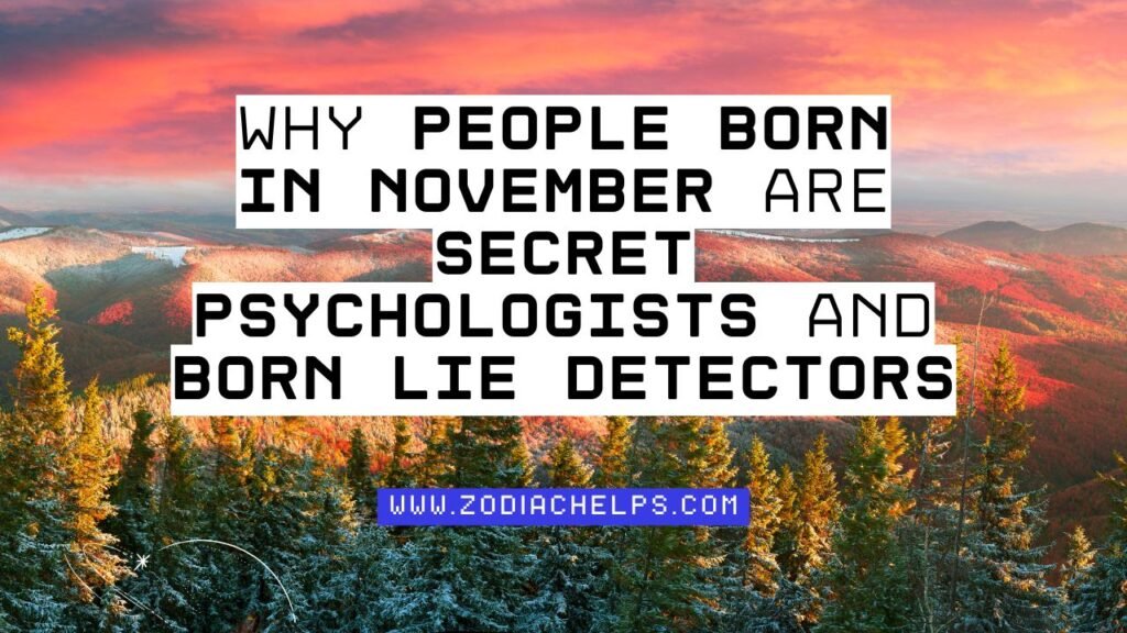 Why People Born In November Are Secret Psychologists And Born Lie Detectors