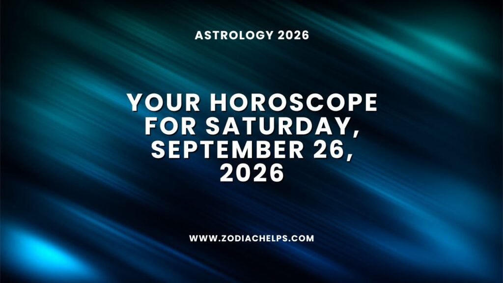 Your Horoscope For Saturday, September 26, 2026