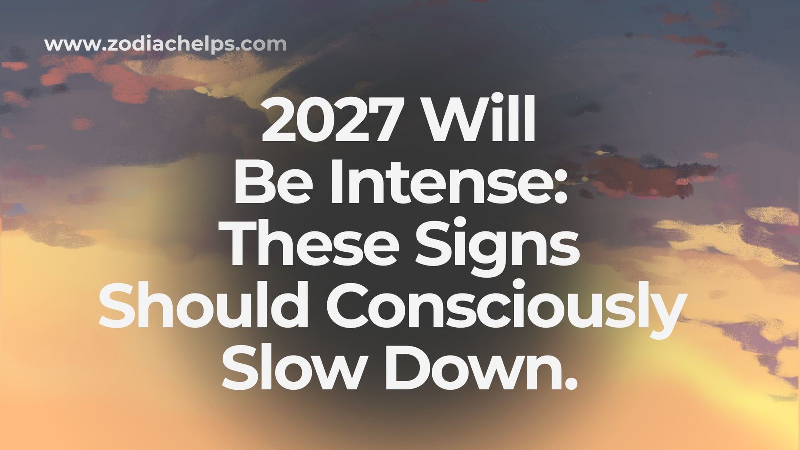 2027 Will Be Intense: These Signs Should Consciously Slow Down.