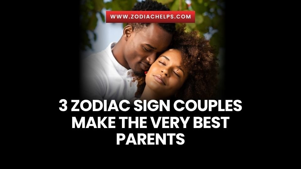 3 Zodiac Sign Couples Make The Very Best Parents