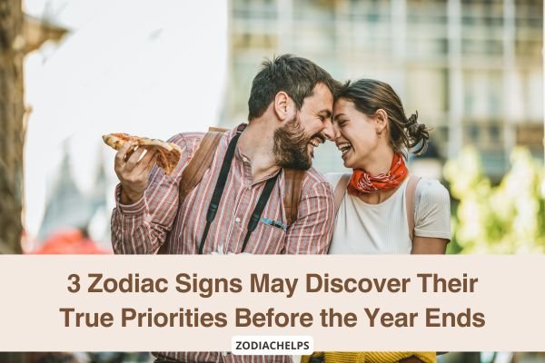 3 Zodiac Signs May Discover Their True Priorities Before the Year Ends