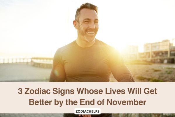 3 Zodiac Signs Whose Lives Will Get Better by the End of November