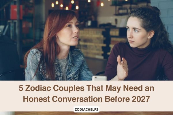 5 Zodiac Couples That May Need an Honest Conversation Before 2027