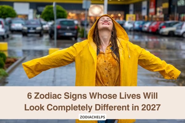 6 Zodiac Signs Whose Lives Will Look Completely Different in 2027