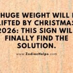 A Huge Weight Will Be Lifted By Christmas 2026: This Sign Will Finally Find The Solution.
