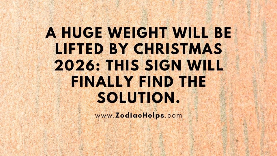 A Huge Weight Will Be Lifted By Christmas 2026: This Sign Will Finally Find The Solution.